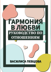 Гармония в любви. Руководство по отношениям