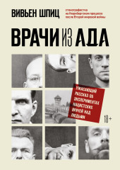 Врачи из ада. Ужасающий рассказ об экспериментах нацистских врачей над людьми