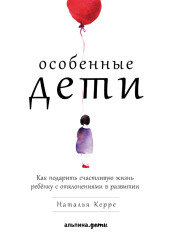 Особенные дети. Как подарить счастливую жизнь ребёнку с отклонениями в развитии