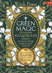 Green Magic. Большая колдовская книга о силе трав, камней, стихий, ароматов. Магический травник для городской ведьмы