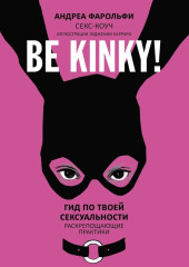 Be kinky! Гид по твоей сексуальности. Раскрепощающие практики