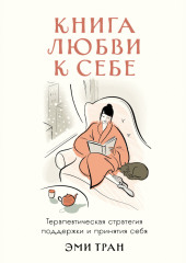 Книга любви к себе: Терапевтическая стратегия поддержки и принятия себя