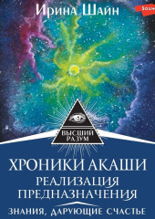 Хроники Акаши: реализация предназначения. Знания, дарующие счастье