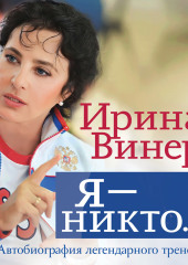 Ирина Винер: Я – никто. Автобиография легендарного тренера