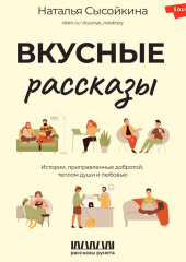 Вкусные рассказы. Истории, приправленные добротой, теплом души и любовью