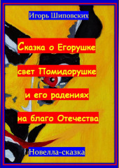 Сказка о Егорушке свет Помидорушке и его радениях на благо Отечества