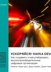 Ускоряйся! Наука DevOps. Как создавать и масштабировать высокопроизводительные цифровые организации. Николь Форсгрен, Джез Хамбл, Джин Ким. Саммари