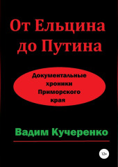 От Ельцина до Путина. Документальные хроники Приморского края