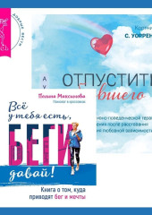 Отпустить бывшего + Всё у тебя есть, беги давай! Книга о том, куда приводят бег и мечты.