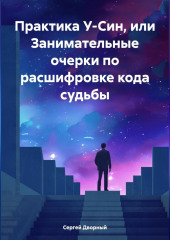 Практика У-Син, или Занимательные очерки по расшифровке кода судьбы