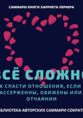 Саммари книги Харриет Лернер «Все сложно. Как спасти отношения, если вы рассержены, обижены или в отчаянии»