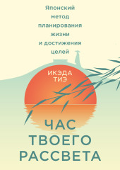 Час твоего рассвета. Японский метод планирования жизни и достижения целей