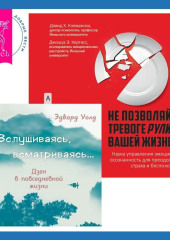 Вслушиваясь, всматриваясь… Дзен в повседневной жизни + Не позволяйте тревоге рулить вашей жизнью. Наука управления эмоциями