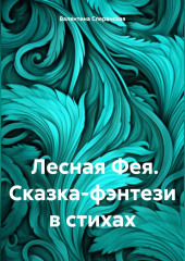 Лесная Фея. Сказка-фэнтези в стихах