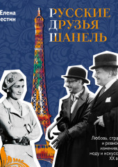 Русские друзья Шанель. Любовь, страсть и ревность, изменившие моду и искусство XX века