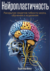 Нейропластичность: Раскрытие секретов гибкости мозга, обучения и исцеления