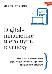 Digital-поколение и его путь к успеху. Как стать успешным руководителем и строить цифровой бизнес