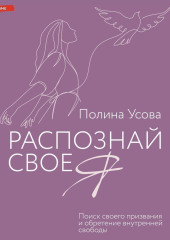 Распознай свое Я. Поиск своего призвания и обретение внутренней свободы