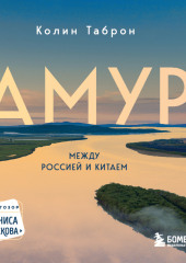 Амур. Между Россией и Китаем