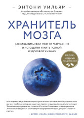 Хранитель мозга. Как защитить свой мозг от разрушения и истощения и жить полной и здоровой жизнью