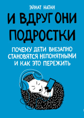 И вдруг они – подростки. Почему дети внезапно становятся непонятными и как это пережить