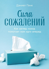 Сила сожалений: Как взгляд назад помогает нам идти вперед