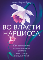 Во власти нарцисса. Как распознать эмоциональное насилие, дать отпор и исцелиться