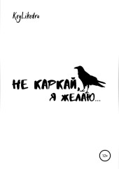 Не каркай, я желаю…