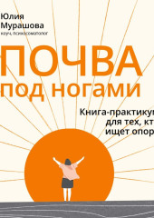 Почва под ногами: книга-практикум для тех, кто ищет опору