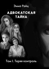 Адвокатская тайна. Том I. Теряя контроль