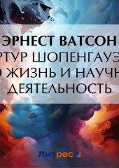 Артур Шопенгауэр. Его жизнь и научная деятельность