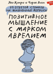 Позитивное мышление с Марком Аврелием. 79 стоических ответов на жизненные вопросы