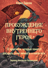 Пробуждение внутреннего героя. 12 архетипов, которые помогут раскрыть свою личность и найти путь