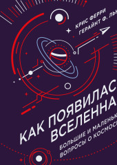 Как появилась Вселенная? Большие и маленькие вопросы о космосе