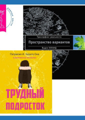 Трудный подросток. Конфликты и сильные эмоции + Трансерфинг реальности. Ступень I: Пространство вариантов