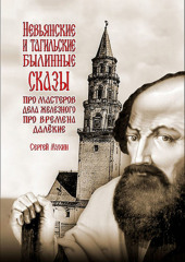 Невьянские и тагильские былинные сказы. Про мастеров дела железного, про времена далёкие