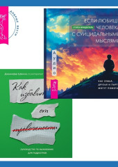 Руководство по выживанию для подростков. Как избавиться от тревожности + Если любишь человека с суицидальными мыслями. Как семья, друзья и партнеры могут помочь