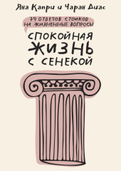 Спокойная жизнь с Сенекой. 79 ответов стоиков на жизненные вопросы