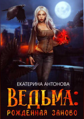 Ведьма: Рожденная заново. Книга 1