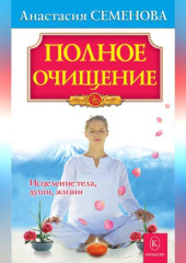 Полное очищение: Исцеление тела, души, жизни