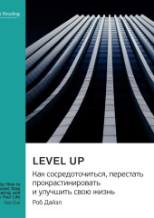 Level Up. Как сосредоточиться, перестать прокрастинировать и улучшить свою жизнь. Роб Дайэл. Саммари