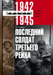 Последний солдат Третьего рейха. Дневник рядового вермахта. 1942-1945