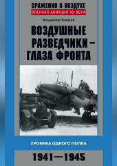 Воздушные разведчики – глаза фронта. Хроника одного полка. 1941–1945