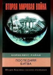 Последняя битва. Штурм Берлина глазами очевидцев