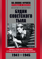 Будни советского тыла. Жизнь и труд советских людей в годы Великой Отечественной Войны. 1941–1945