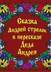 Сказка Андрей Стрелок в пересказе Деда Андрея