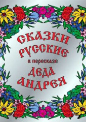 Сказки русские в пересказе Деда Андрея